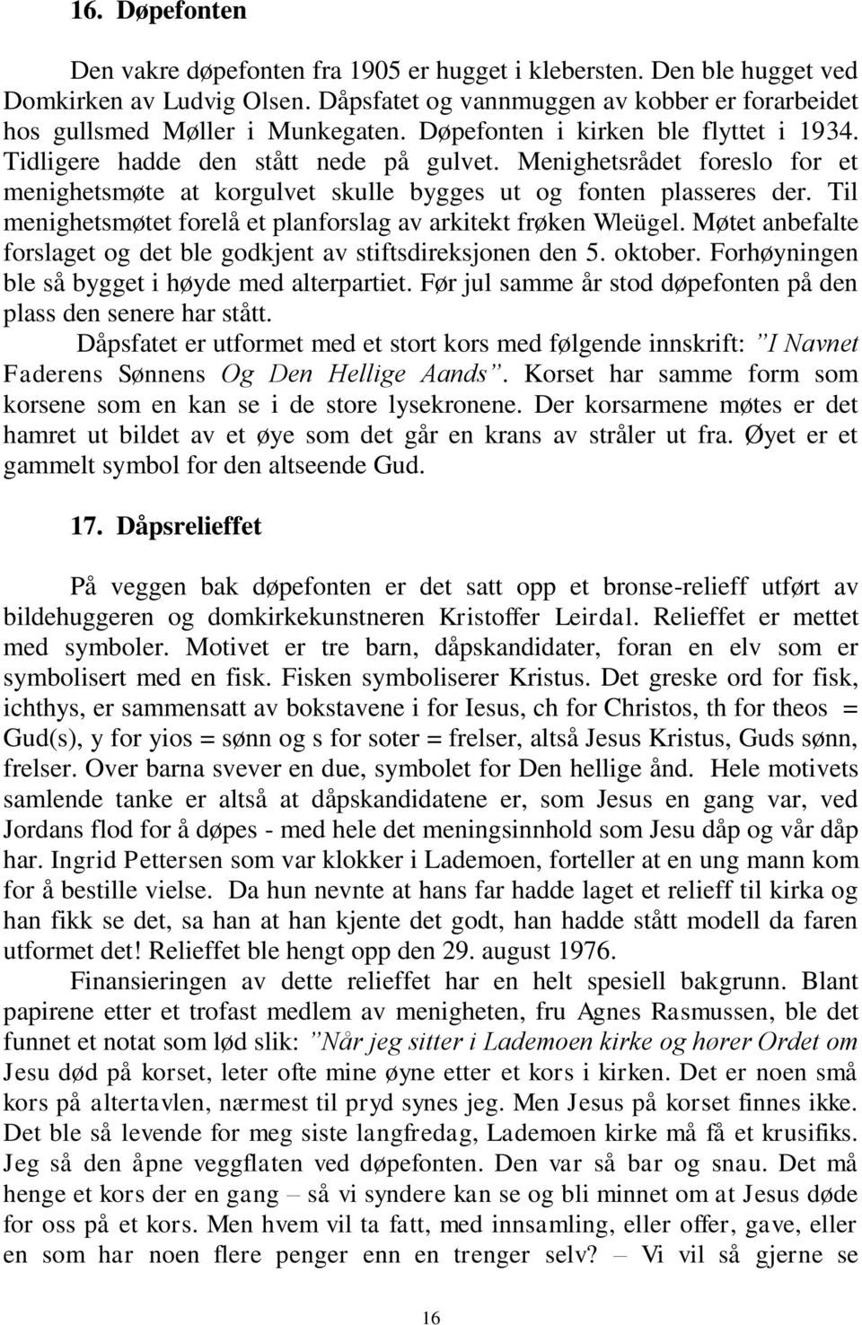 Til menighetsmøtet forelå et planforslag av arkitekt frøken Wleügel. Møtet anbefalte forslaget og det ble godkjent av stiftsdireksjonen den 5. oktober.