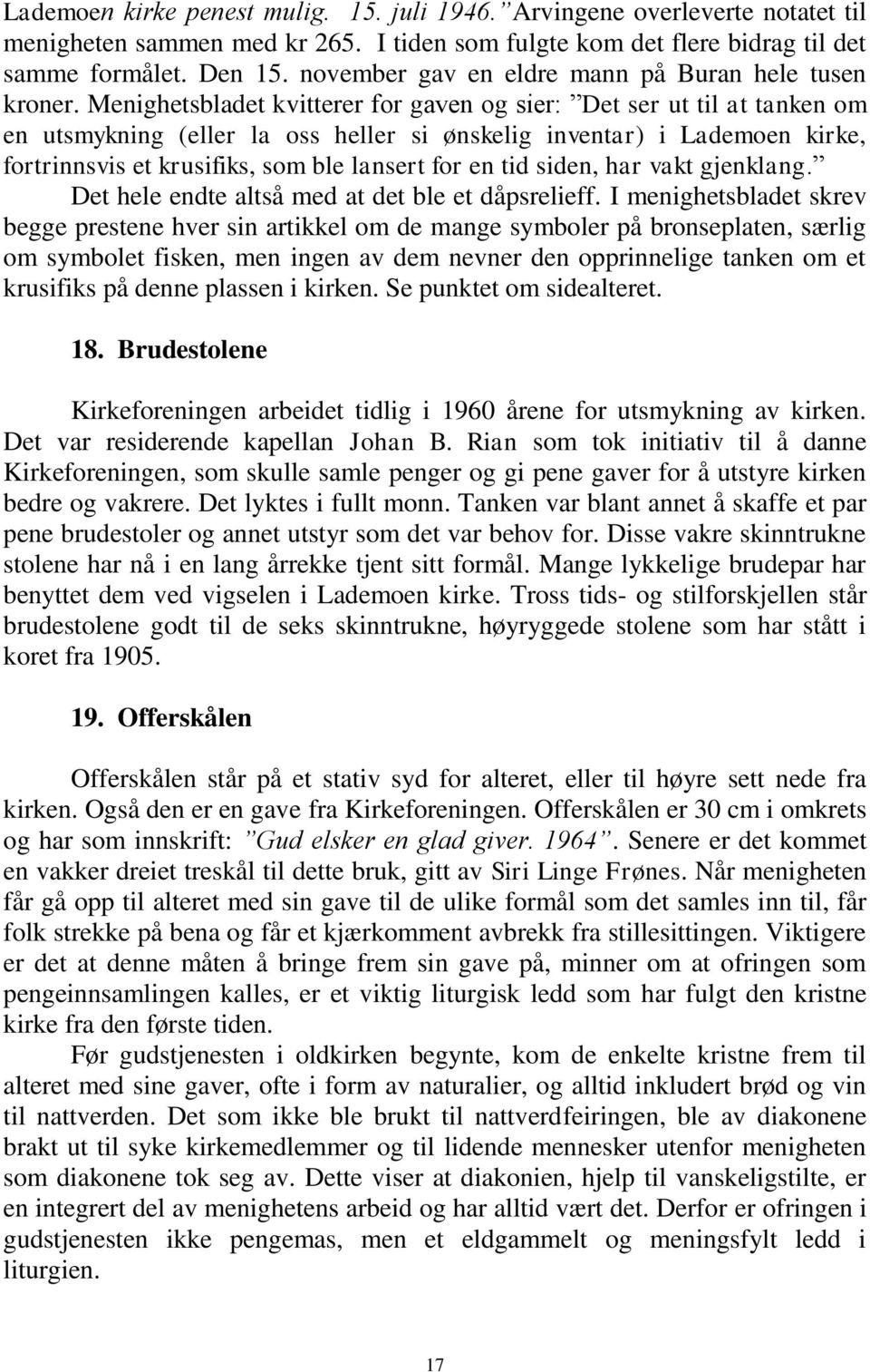 Menighetsbladet kvitterer for gaven og sier: Det ser ut til at tanken om en utsmykning (eller la oss heller si ønskelig inventar) i Lademoen kirke, fortrinnsvis et krusifiks, som ble lansert for en