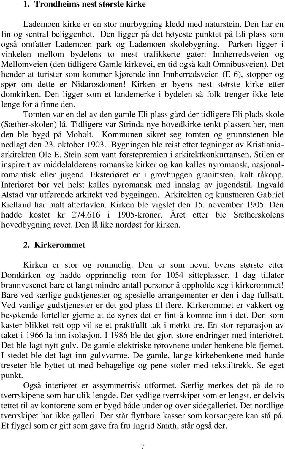 Parken ligger i vinkelen mellom bydelens to mest trafikkerte gater: Innherredsveien og Mellomveien (den tidligere Gamle kirkevei, en tid også kalt Omnibusveien).