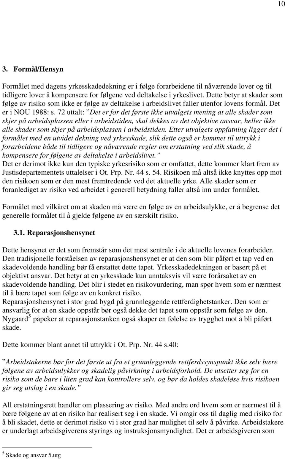 72 uttalt: Det er for det første ikke utvalgets mening at alle skader som skjer på arbeidsplassen eller i arbeidstiden, skal dekkes av det objektive ansvar, heller ikke alle skader som skjer på