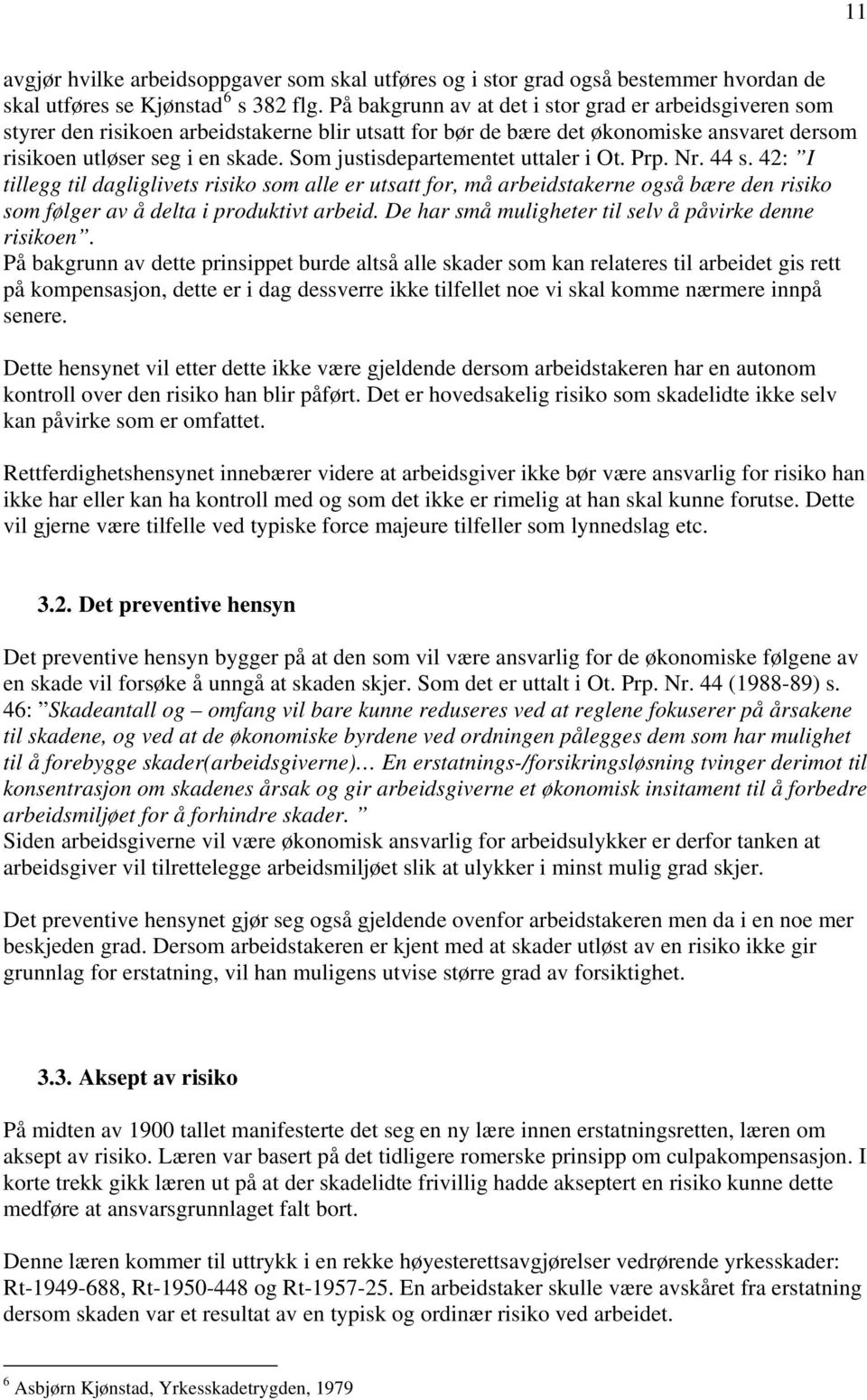 Som justisdepartementet uttaler i Ot. Prp. Nr. 44 s. 42: I tillegg til dagliglivets risiko som alle er utsatt for, må arbeidstakerne også bære den risiko som følger av å delta i produktivt arbeid.