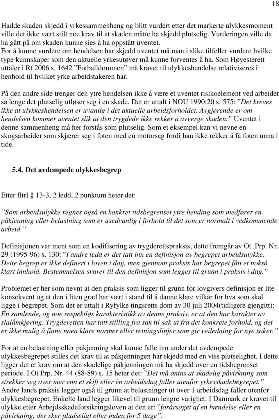 For å kunne vurdere om hendelsen har skjedd uventet må man i slike tilfeller vurdere hvilke type kunnskaper som den aktuelle yrkesutøver må kunne forventes å ha. Som Høyesterett uttaler i Rt 2006 s.