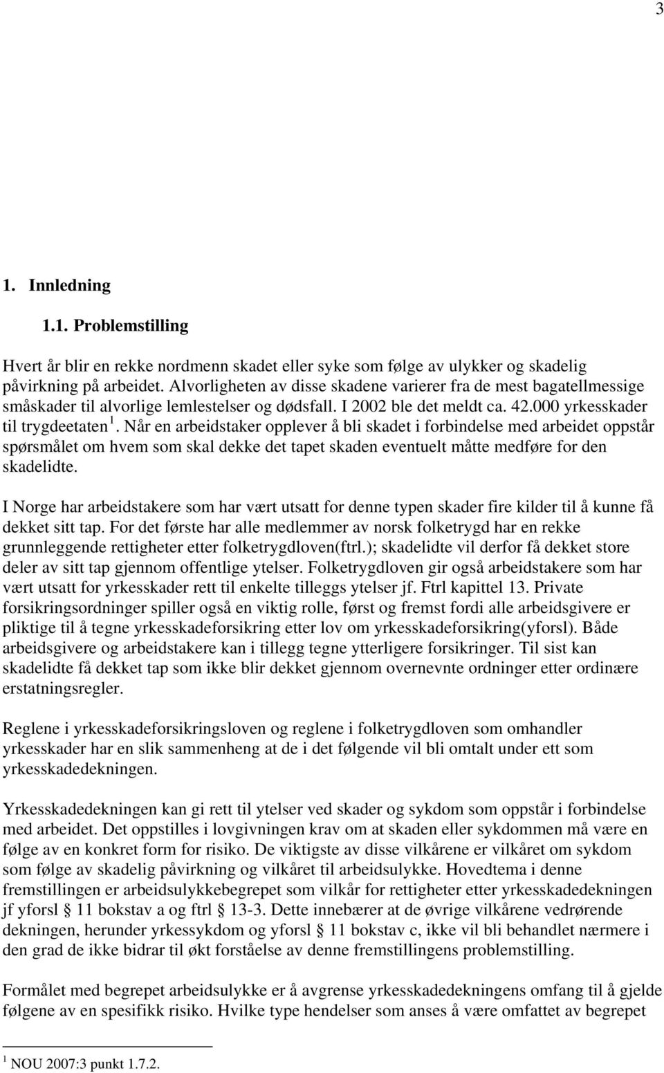 Når en arbeidstaker opplever å bli skadet i forbindelse med arbeidet oppstår spørsmålet om hvem som skal dekke det tapet skaden eventuelt måtte medføre for den skadelidte.