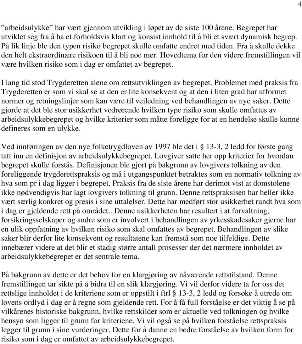 Hovedtema for den videre fremstillingen vil være hvilken risiko som i dag er omfattet av begrepet. I lang tid stod Trygderetten alene om rettsutviklingen av begrepet.