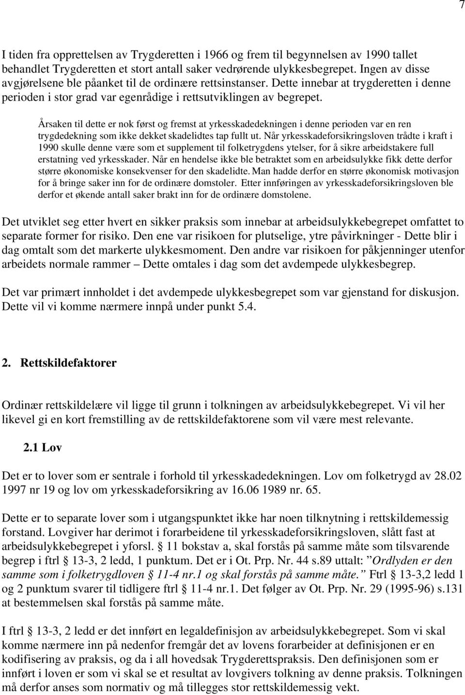 Årsaken til dette er nok først og fremst at yrkesskadedekningen i denne perioden var en ren trygdedekning som ikke dekket skadelidtes tap fullt ut.