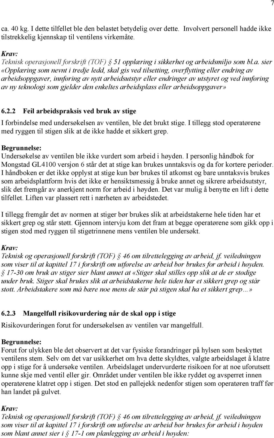 arbeidsoppgaver, innføring av nytt arbeidsutstyr eller endringer av utstyret og ved innføring av ny teknologi som gjelder den enkeltes arbeidsplass eller arbeidsoppgaver» 6.2.