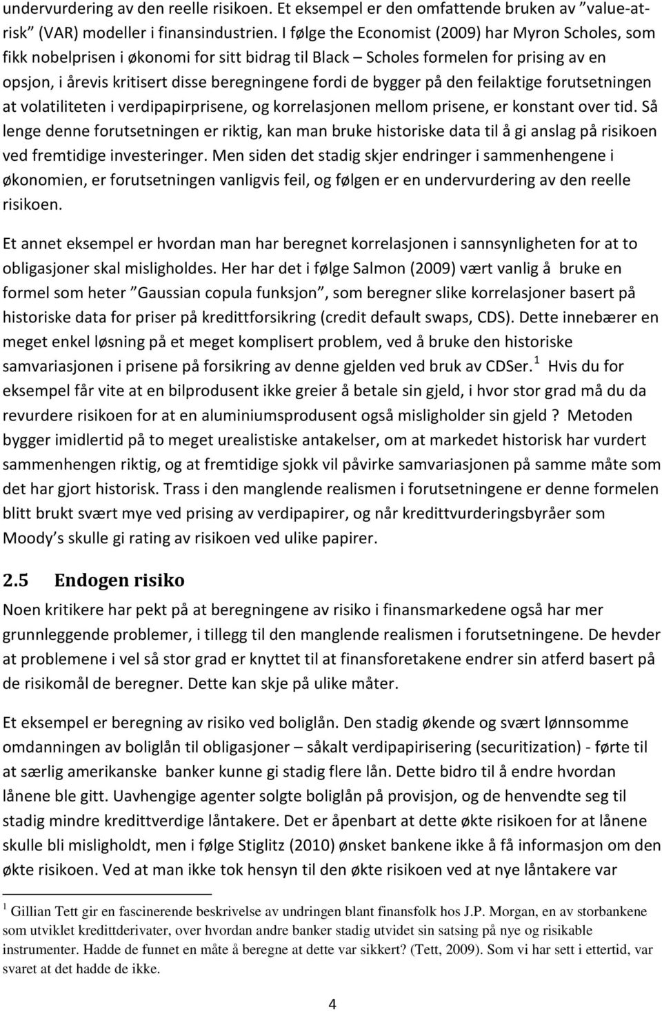 bygger på den feilaktige forutsetningen at volatiliteten i verdipapirprisene, og korrelasjonen mellom prisene, er konstant over tid.