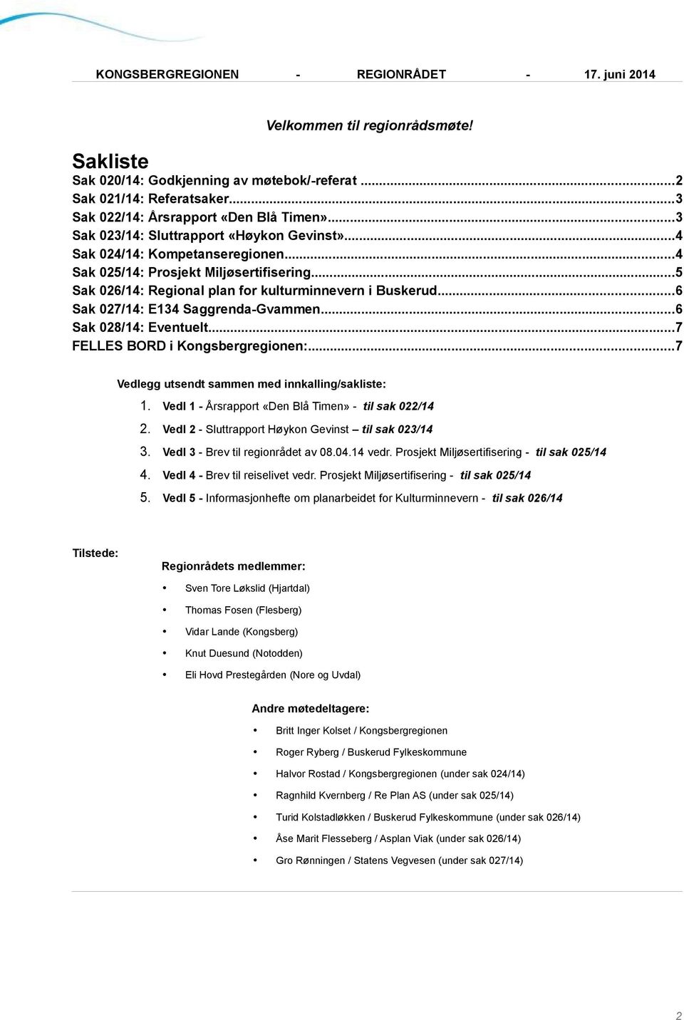 ..6 Sak 028/14: Eventuelt...7 FELLES BORD i Kongsbergregionen:...7 Vedlegg utsendt sammen med innkalling/sakliste: 1. Vedl 1 - Årsrapport «Den Blå Timen» - til sak 022/14 2.