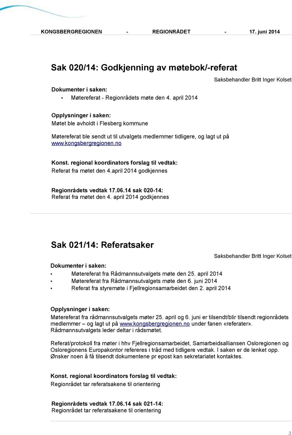 regional koordinators forslag til vedtak: Referat fra møtet den 4.april 2014 godkjennes Regionrådets vedtak 17.06.14 sak 020-14: Referat fra møtet den 4.