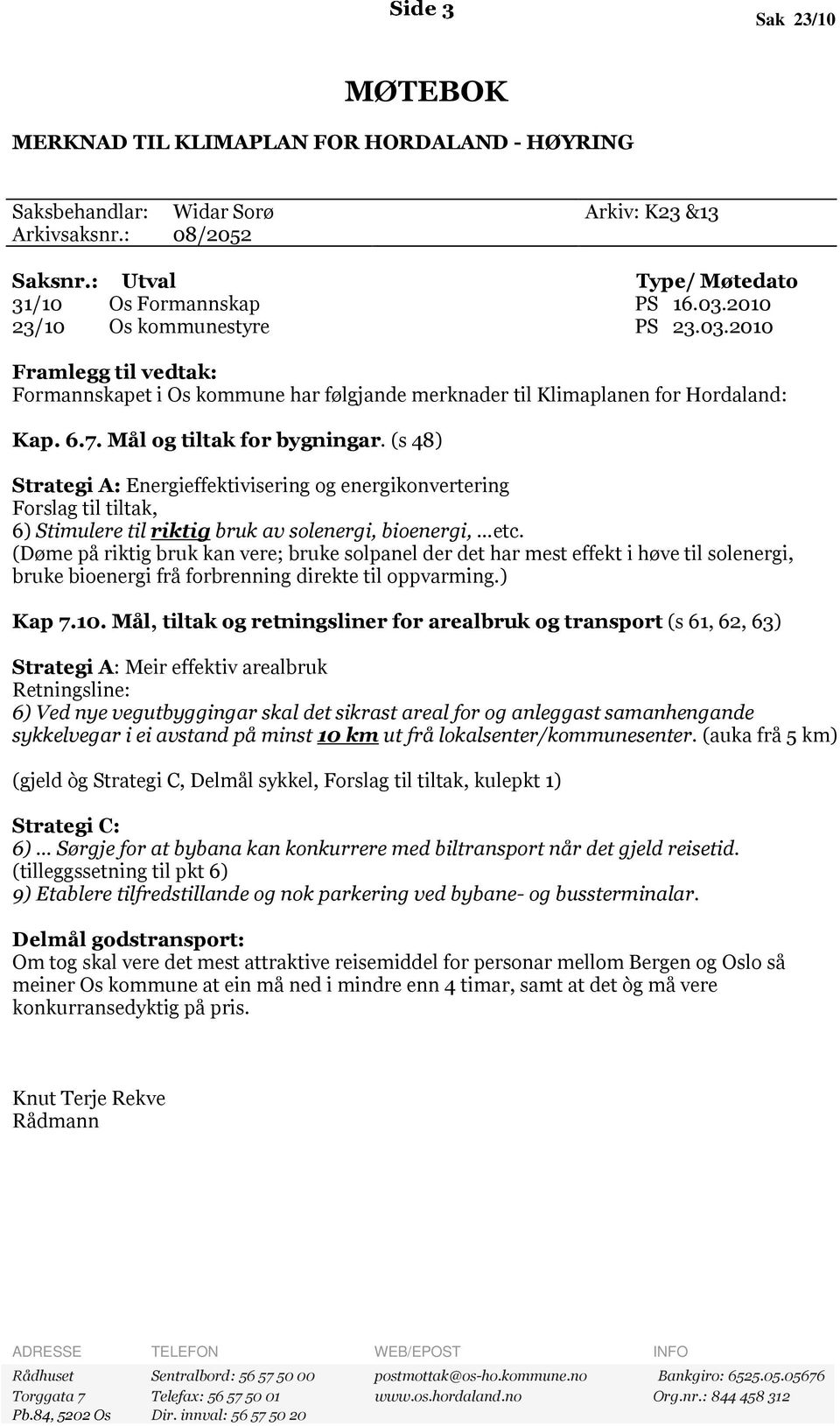 (s 48) Strategi A: Energieffektivisering og energikonvertering Forslag til tiltak, 6) Stimulere til riktig bruk av solenergi, bioenergi, etc.