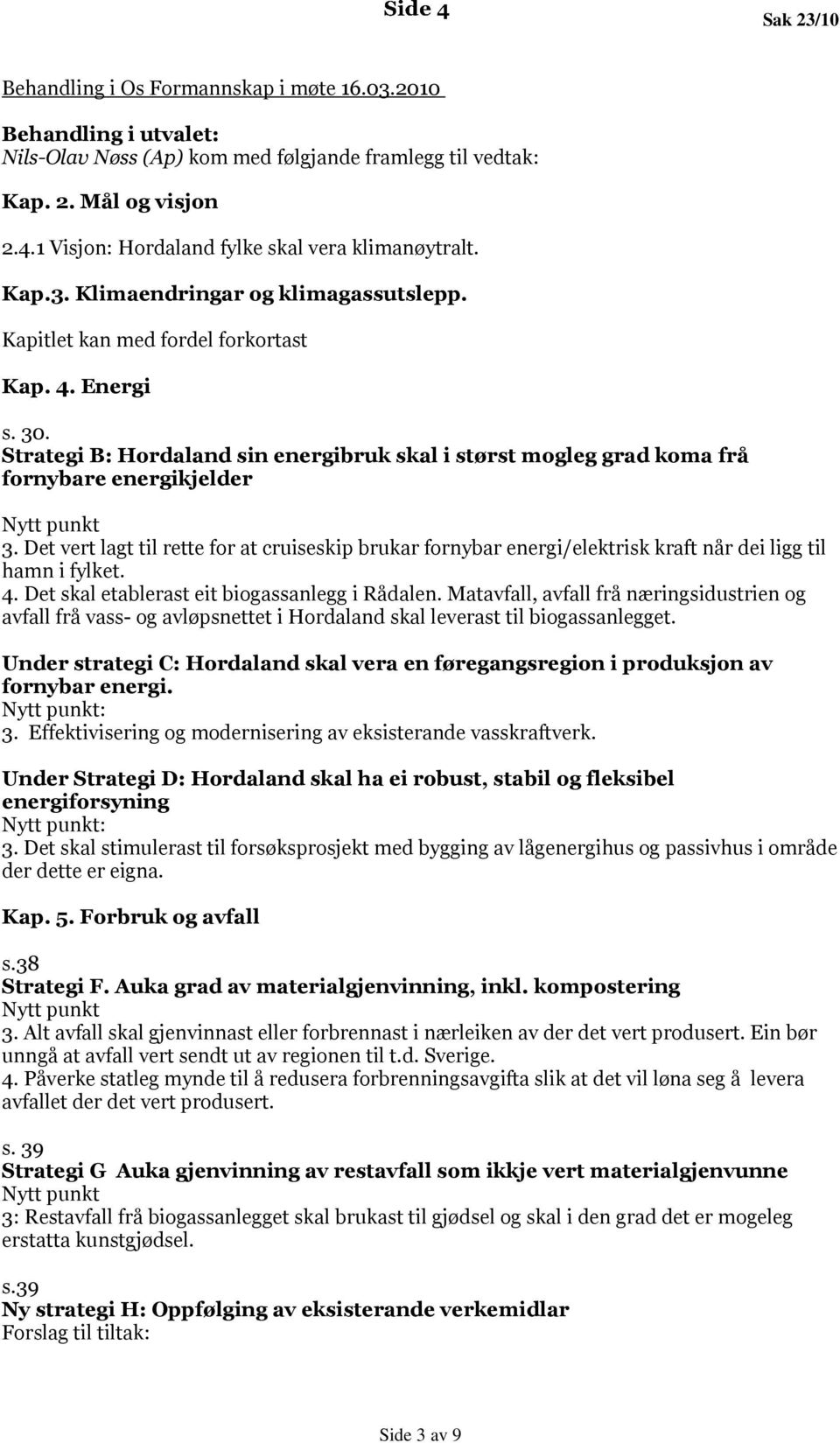 Strategi B: Hordaland sin energibruk skal i størst mogleg grad koma frå fornybare energikjelder Nytt punkt 3.