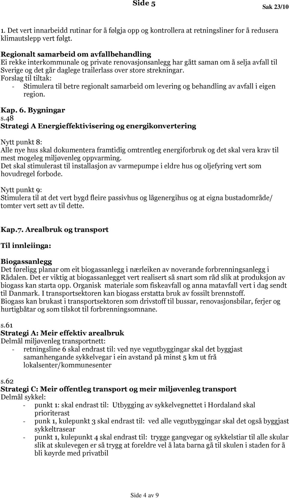 Forslag til tiltak: - Stimulera til betre regionalt samarbeid om levering og behandling av avfall i eigen region. Kap. 6. Bygningar s.