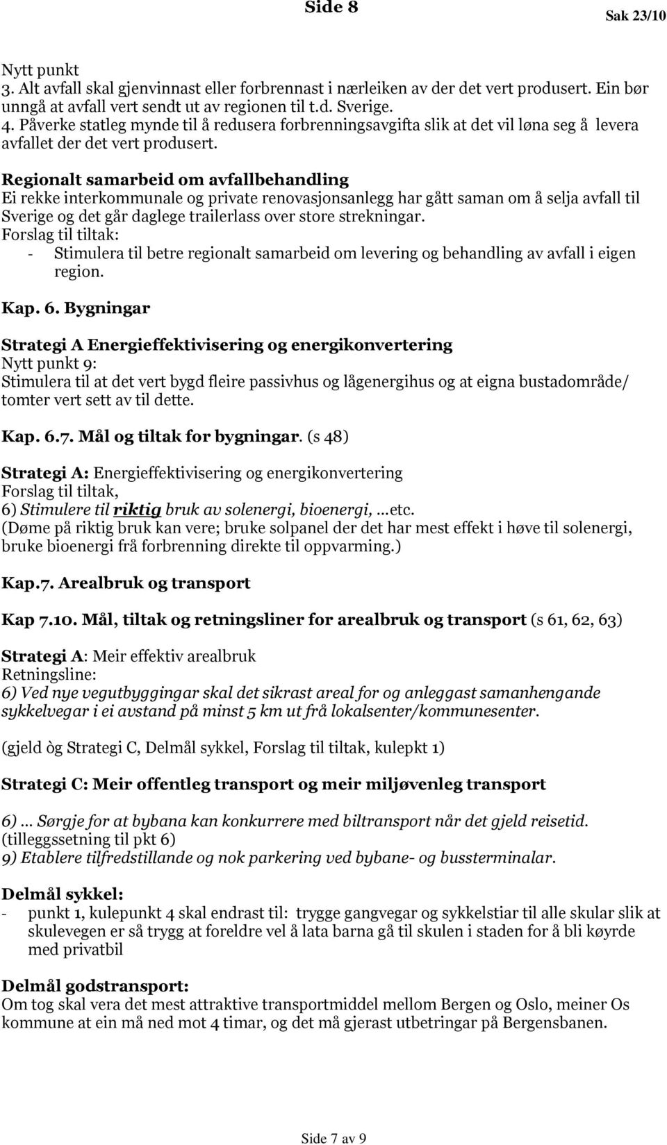 Regionalt samarbeid om avfallbehandling Ei rekke interkommunale og private renovasjonsanlegg har gått saman om å selja avfall til Sverige og det går daglege trailerlass over store strekningar.