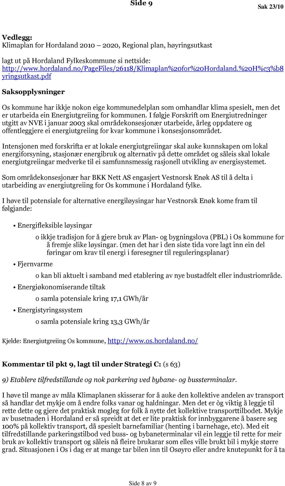 I følgje Forskrift om Energiutredninger utgitt av NVE i januar 2003 skal områdekonsesjonær utarbeide, årleg oppdatere og offentleggjere ei energiutgreiing for kvar kommune i konsesjonsområdet.