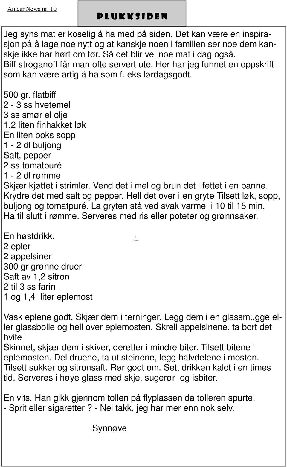 flatbiff 2-3 ss hvetemel 3 ss smør el olje 1,2 liten finhakket løk En liten boks sopp 1-2 dl buljong Salt, pepper 2 ss tomatpuré 1-2 dl rømme Skjær kjøttet i strimler.