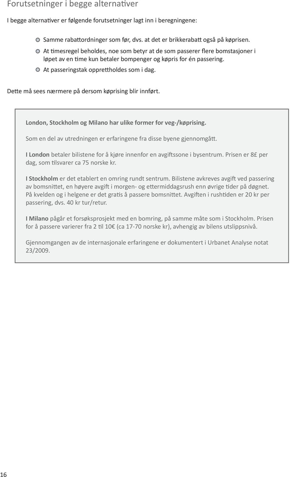Dette må sees nærmere på dersom køprising blir innført. London, Stockholm og Milano har ulike former for veg-/køprising. Som en del av utredningen er erfaringene fra disse byene gjennomgått.