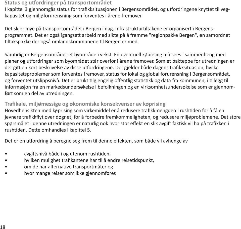 Det er også igangsatt arbeid med sikte på å fremme "regionpakke Bergen", en samordnet tiltakspakke der også omlandskommunene til Bergen er med. Samtidig er Bergensområdet et byområde i vekst.