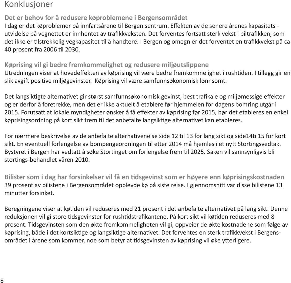 Det forventes fortsatt sterk vekst i biltrafikken, som det ikke er tilstrekkelig vegkapasitet til å håndtere. I Bergen og omegn er det forventet en trafikkvekst på ca 40 prosent fra 2006 til 2030.