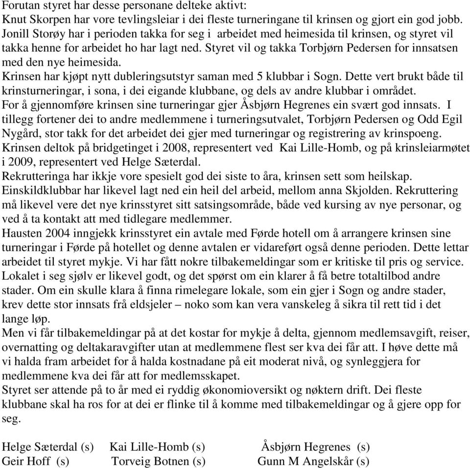 Styret vil og takka Torbjørn Pedersen for innsatsen med den nye heimesida. Krinsen har kjøpt nytt dubleringsutstyr saman med 5 klubbar i Sogn.