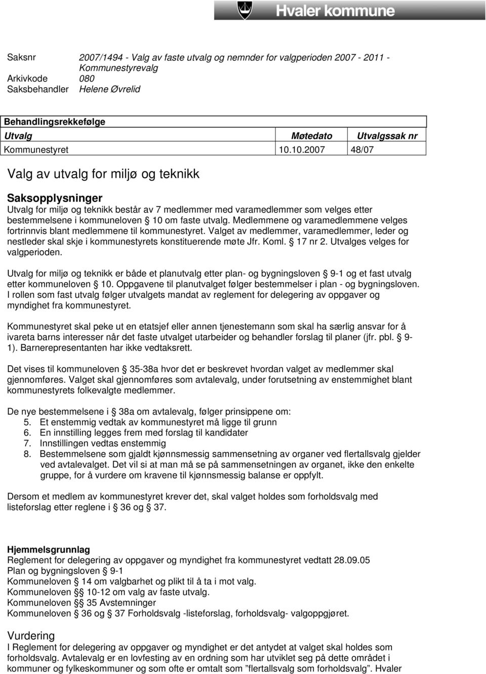 10.2007 48/07 Valg av utvalg for miljø og teknikk Saksopplysninger Utvalg for miljø og teknikk består av 7 medlemmer med varamedlemmer som velges etter bestemmelsene i kommuneloven 10 om faste utvalg.