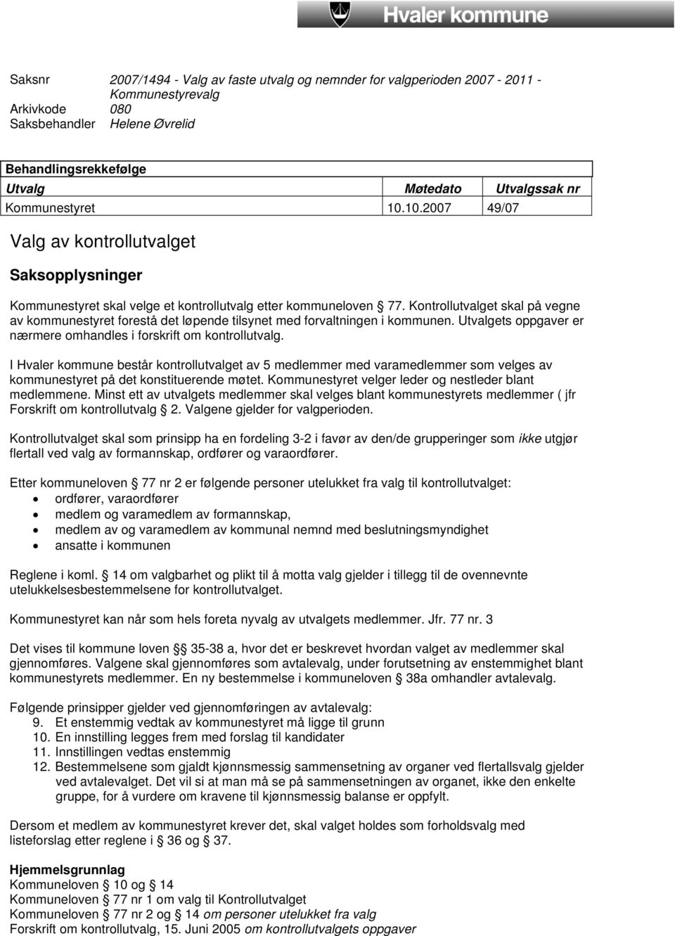 Kontrollutvalget skal på vegne av kommunestyret forestå det løpende tilsynet med forvaltningen i kommunen. Utvalgets oppgaver er nærmere omhandles i forskrift om kontrollutvalg.