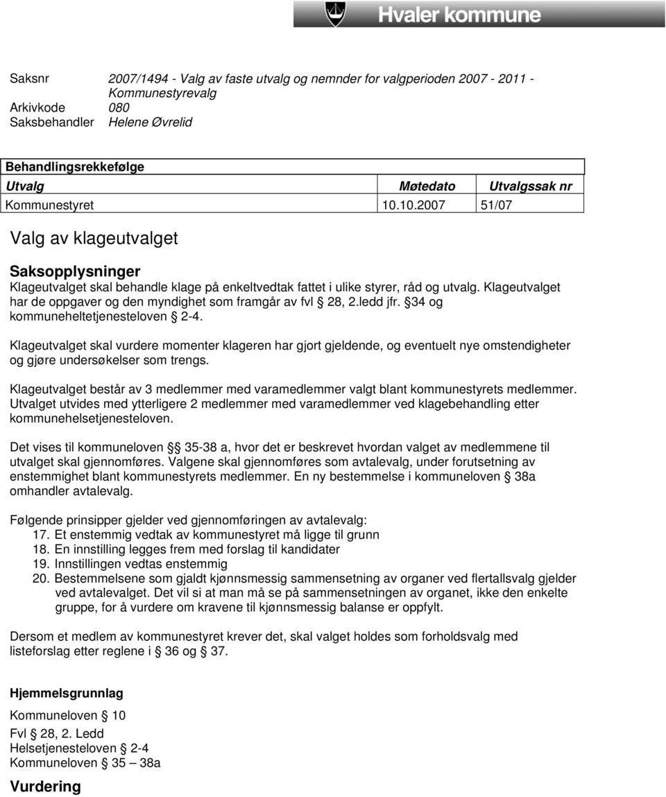 Klageutvalget har de oppgaver og den myndighet som framgår av fvl 28, 2.ledd jfr. 34 og kommuneheltetjenesteloven 2-4.