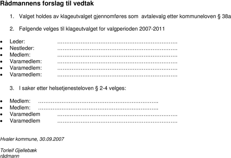 Følgende velges til klageutvalget for valgperioden 2007-2011 Leder:. Nestleder:. Medlem:.