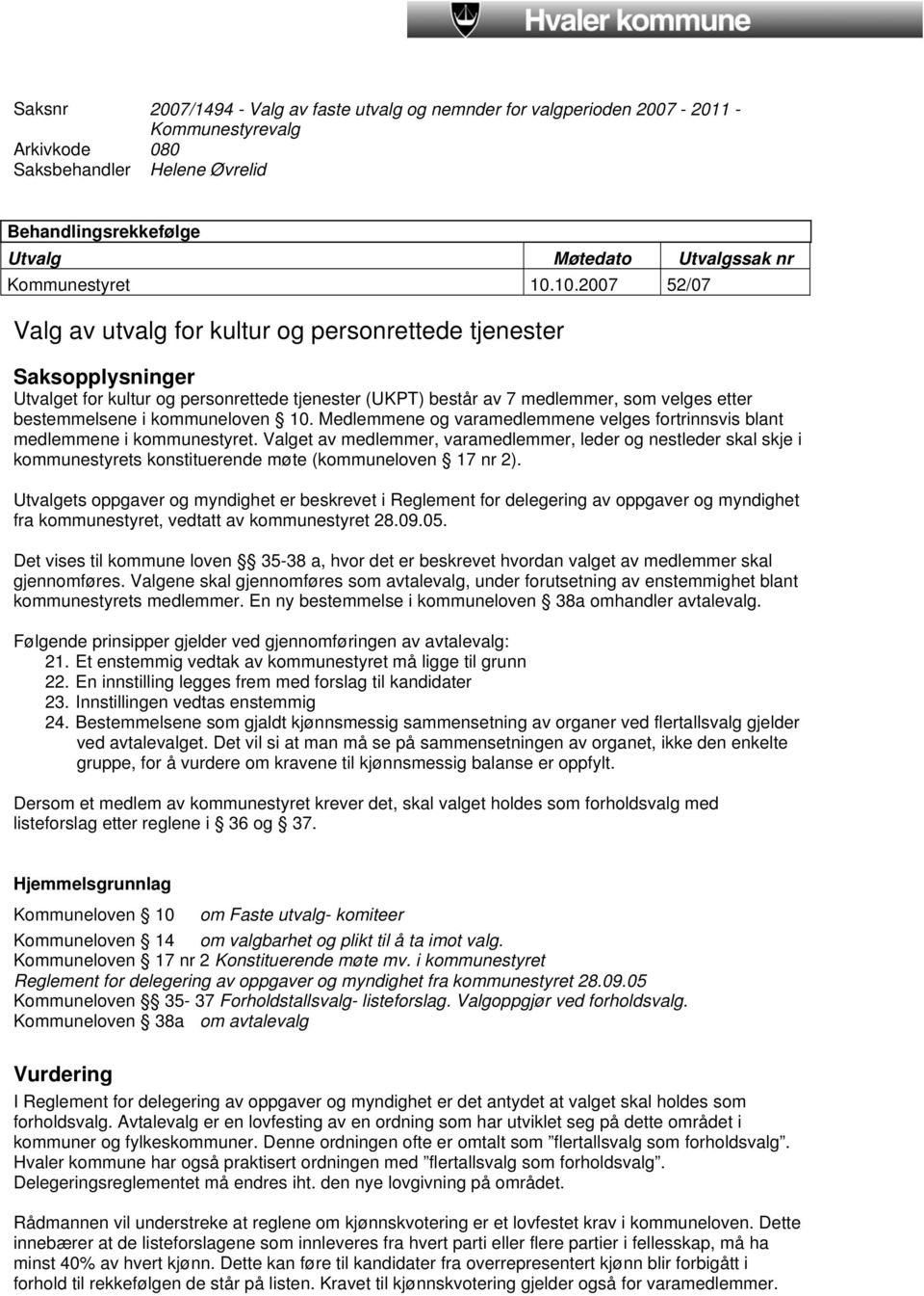 10.2007 52/07 Valg av utvalg for kultur og personrettede tjenester Saksopplysninger Utvalget for kultur og personrettede tjenester (UKPT) består av 7 medlemmer, som velges etter bestemmelsene i