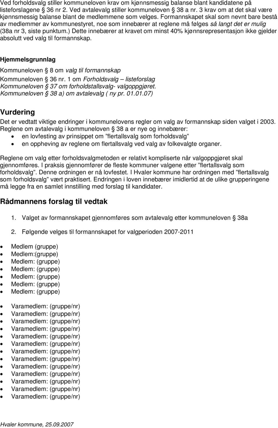 Formannskapet skal som nevnt bare bestå av medlemmer av kommunestyret, noe som innebærer at reglene må følges så langt det er mulig (38a nr 3, siste punktum.