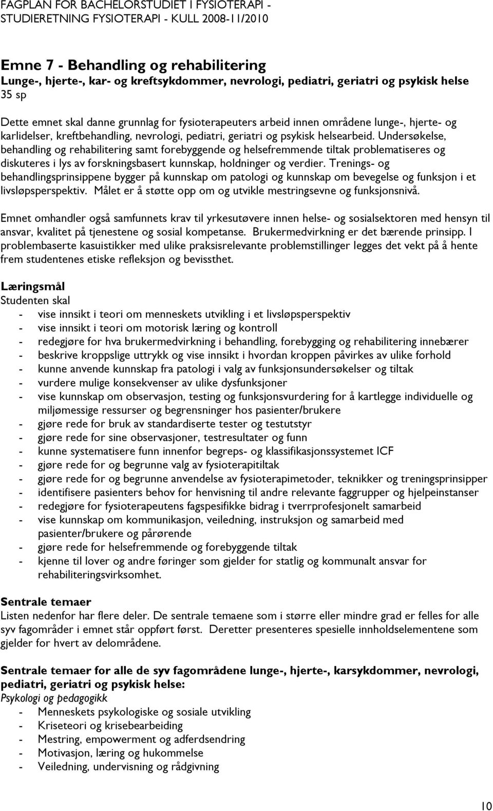 Undersøkelse, behandling og rehabilitering samt forebyggende og helsefremmende tiltak problematiseres og diskuteres i lys av forskningsbasert kunnskap, holdninger og verdier.