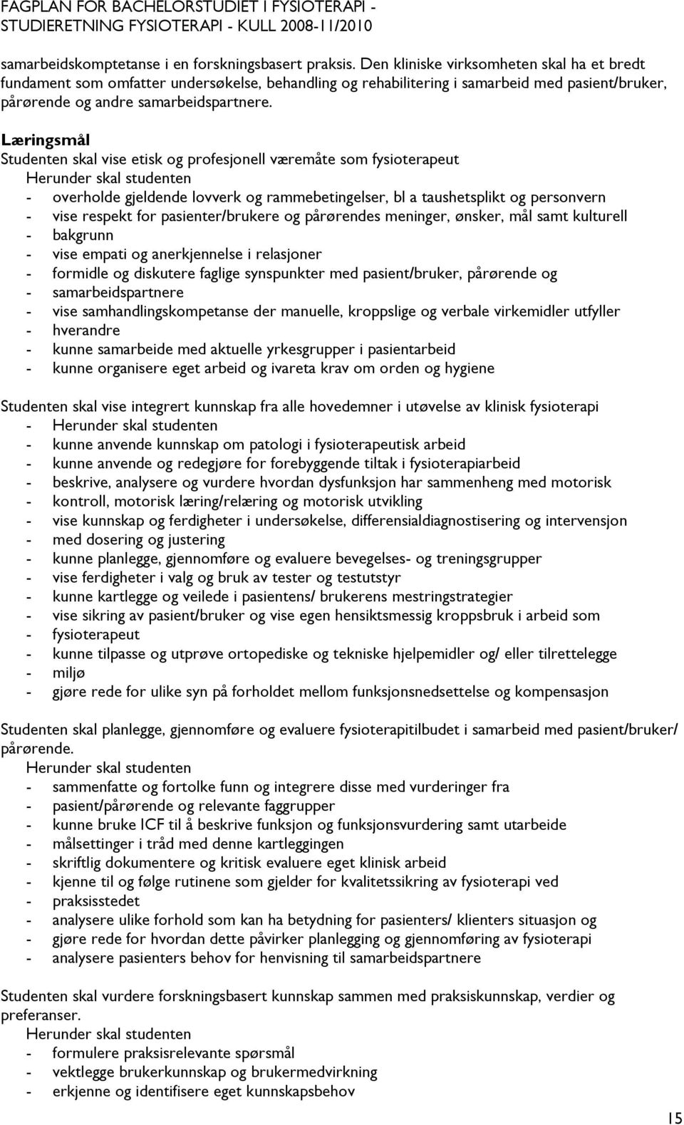 Læringsmål Studenten skal vise etisk og profesjonell væremåte som fysioterapeut Herunder skal studenten - overholde gjeldende lovverk og rammebetingelser, bl a taushetsplikt og personvern - vise