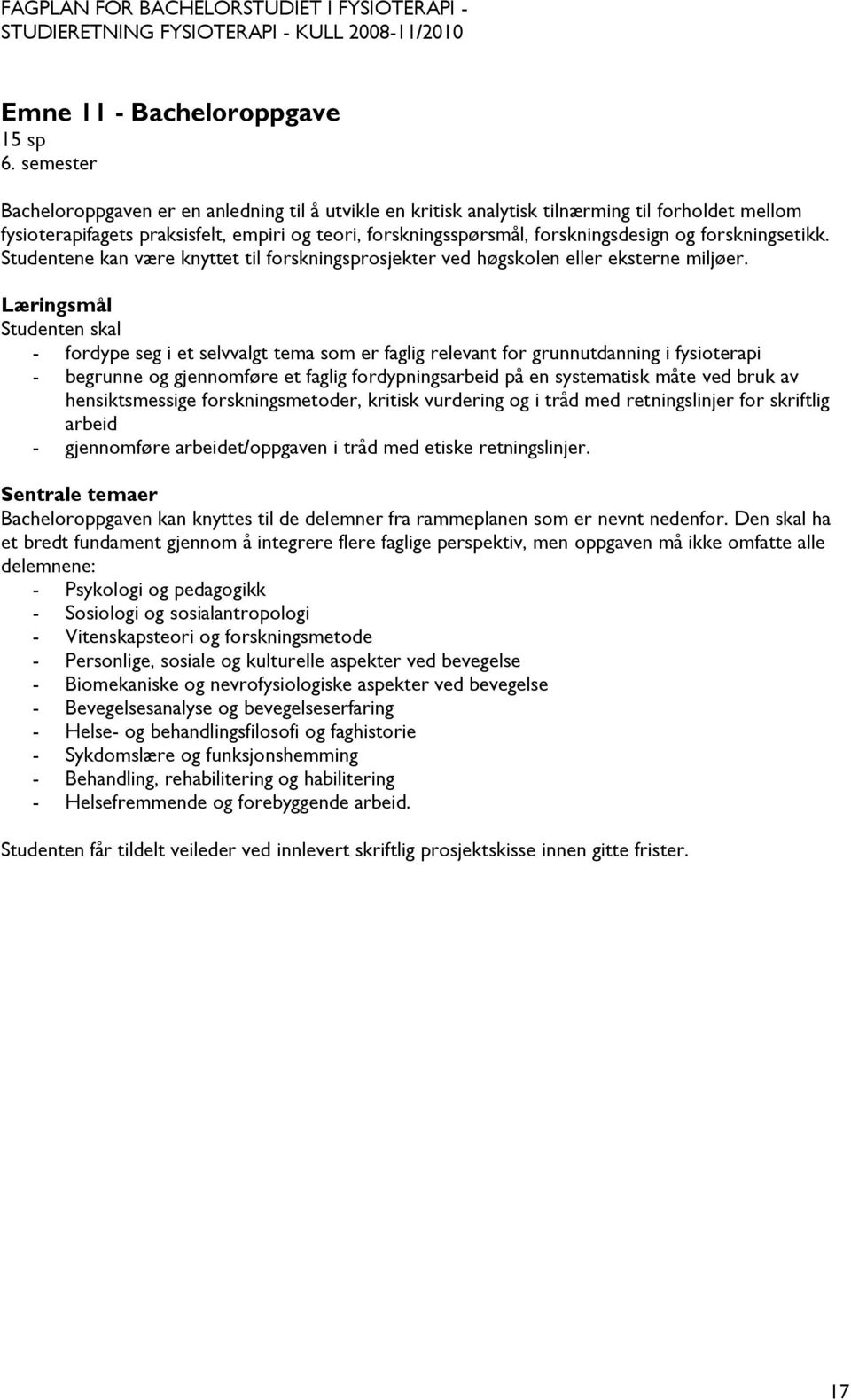 forskningsetikk. Studentene kan være knyttet til forskningsprosjekter ved høgskolen eller eksterne miljøer.