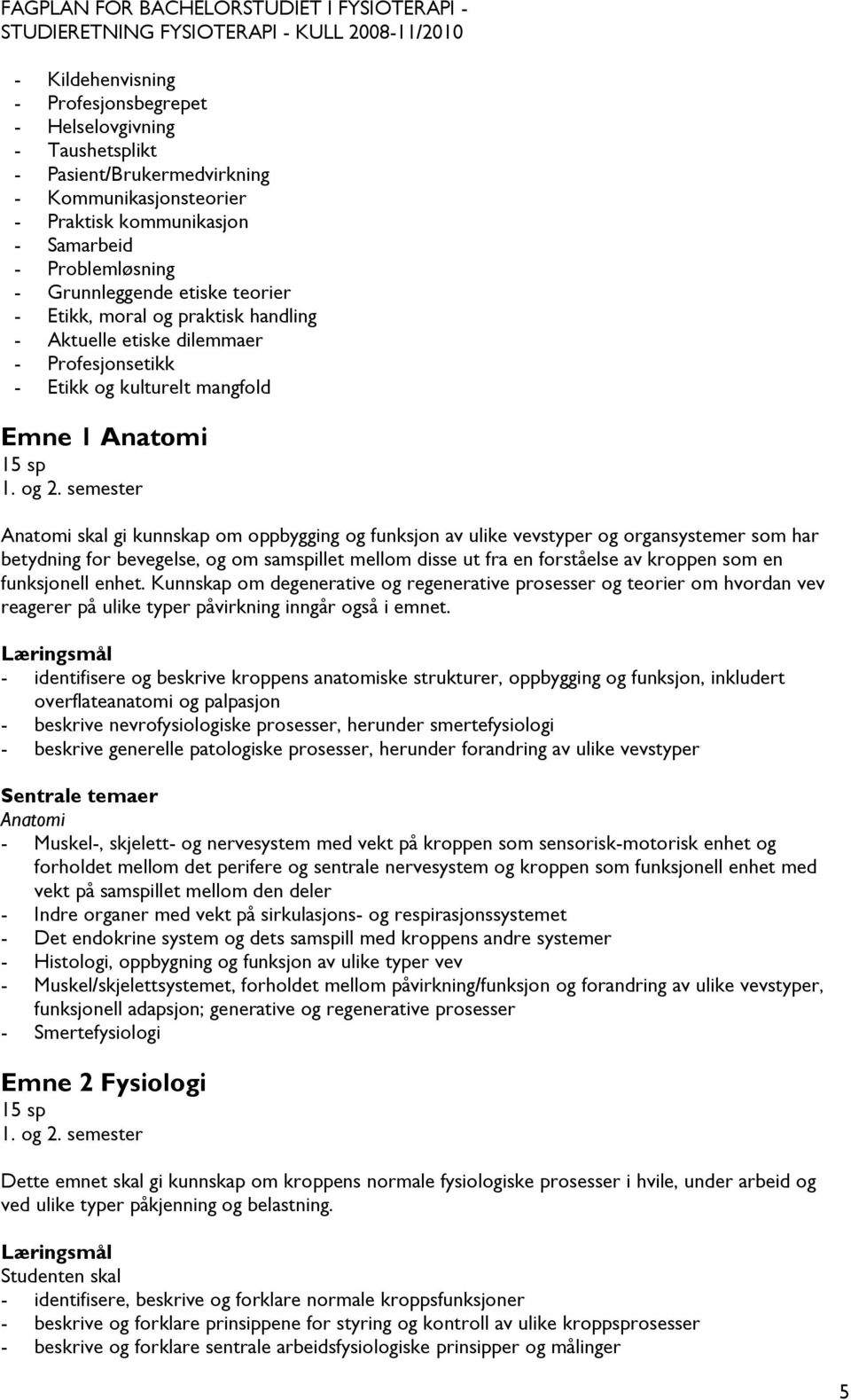 semester Anatomi skal gi kunnskap om oppbygging og funksjon av ulike vevstyper og organsystemer som har betydning for bevegelse, og om samspillet mellom disse ut fra en forståelse av kroppen som en