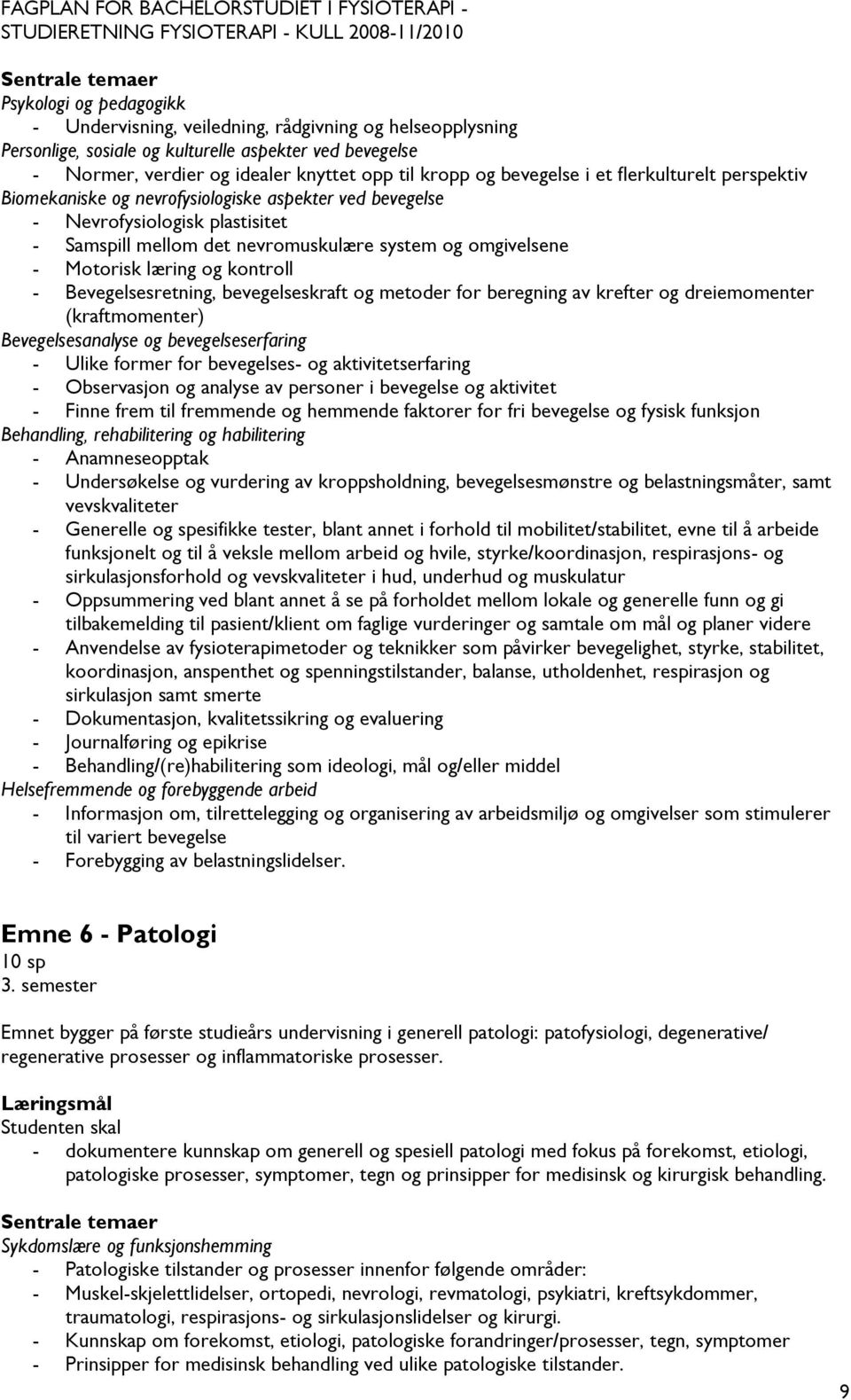 Motorisk læring og kontroll - Bevegelsesretning, bevegelseskraft og metoder for beregning av krefter og dreiemomenter (kraftmomenter) Bevegelsesanalyse og bevegelseserfaring - Ulike former for