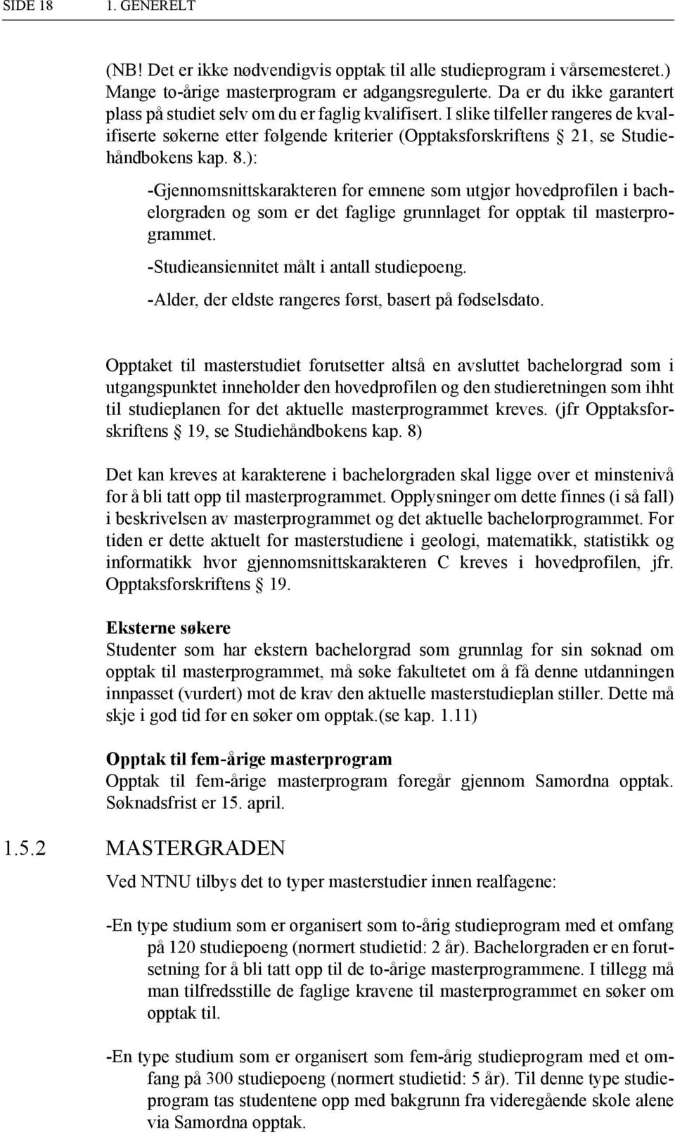 8.): -Gjennomsnittskarakteren for emnene som utgjør hovedprofilen i bachelorgraden og som er det faglige grunnlaget for opptak til masterprogrammet. -Studieansiennitet målt i antall studiepoeng.