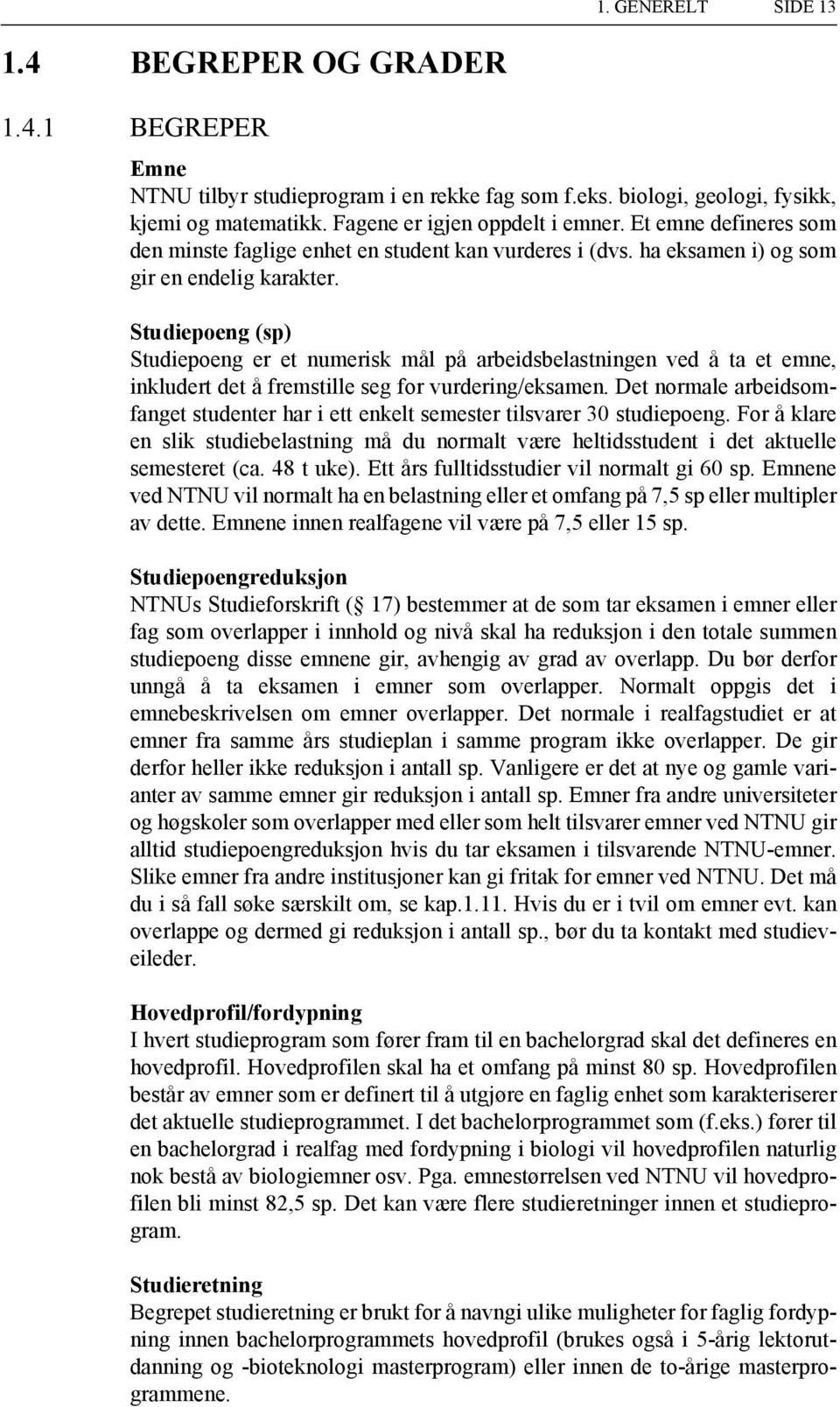 Studiepoeng (sp) Studiepoeng er et numerisk mål på arbeidsbelastningen ved å ta et emne, inkludert det å fremstille seg for vurdering/eksamen.