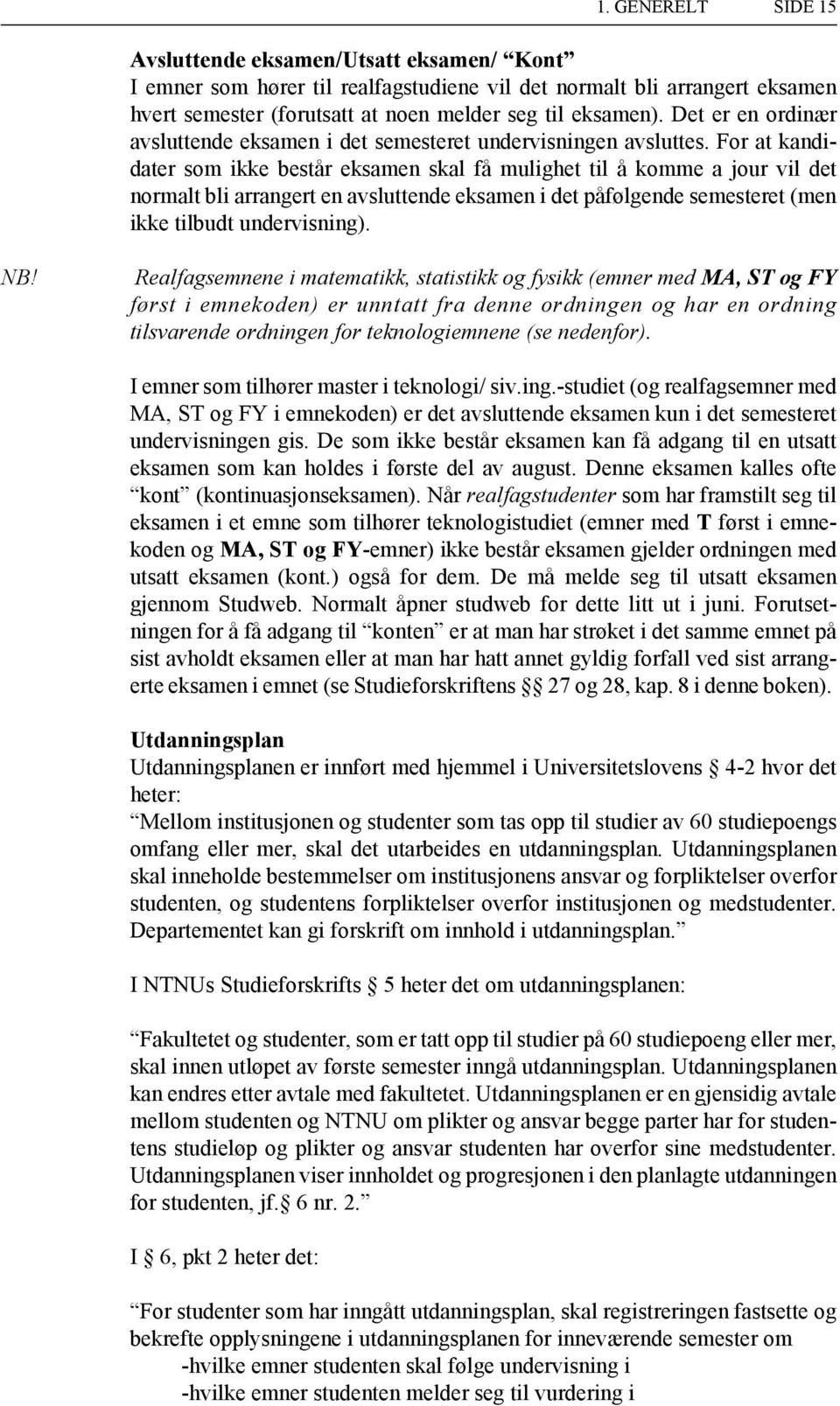 For at kandidater som ikke består eksamen skal få mulighet til å komme a jour vil det normalt bli arrangert en avsluttende eksamen i det påfølgende semesteret (men ikke tilbudt undervisning). NB!