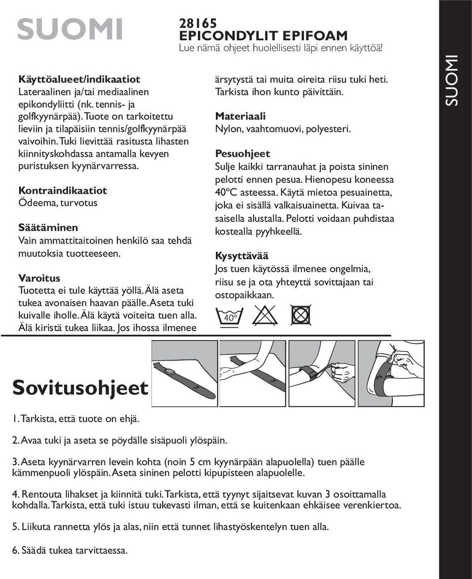 Kontraindikaatiot Ödeema, turvotus Säätäminen Vain ammattitaitoinen henkilö saa tehdä muutoksia tuotteeseen. Varoitus Tuotetta ei tule käyttää yöllä. Älä aseta tukea avonaisen haavan päälle.