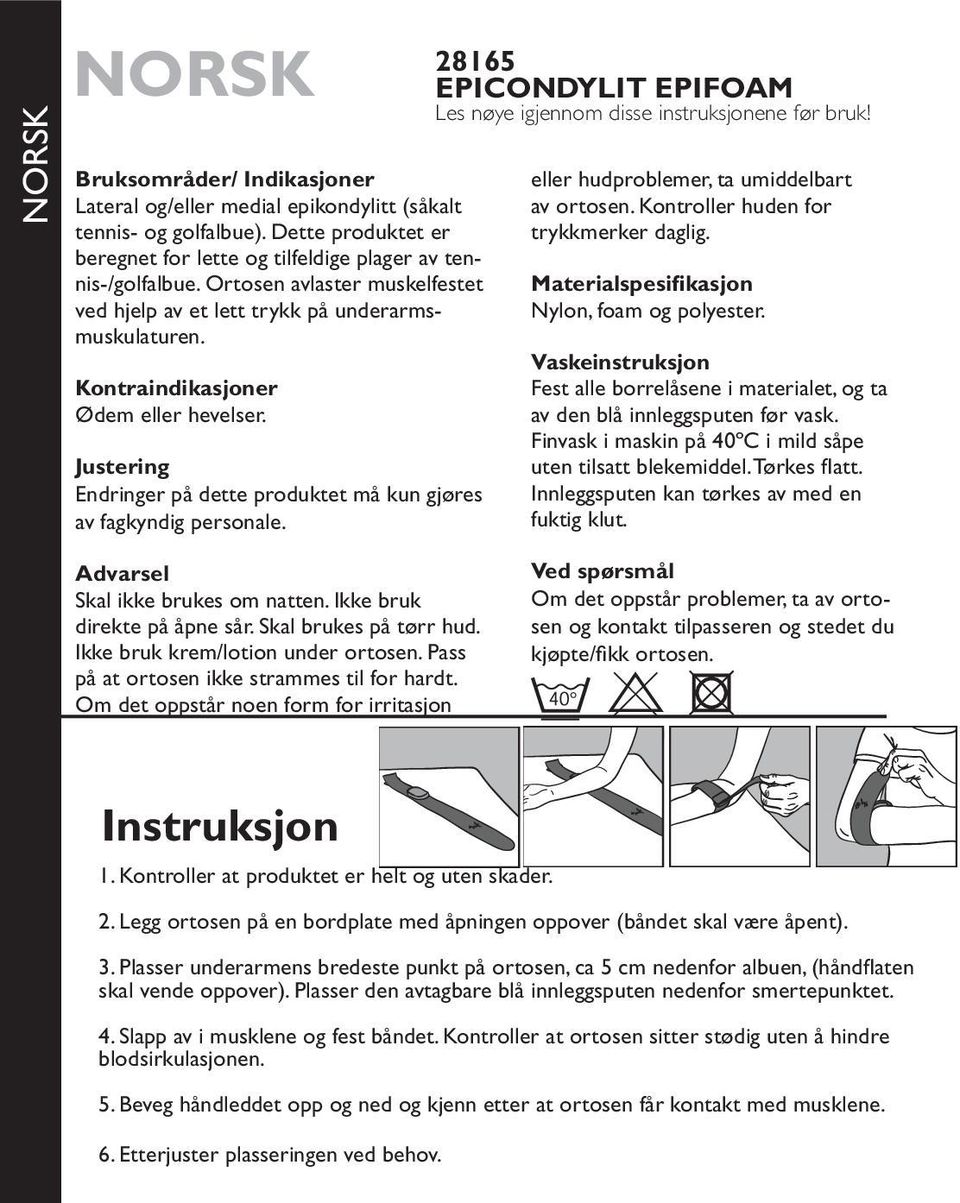 28165 EPICONDYLIT EPIFOAM Les nøye igjennom disse instruksjonene før bruk! eller hudproblemer, ta umiddelbart av ortosen. Kontroller huden for trykkmerker daglig.