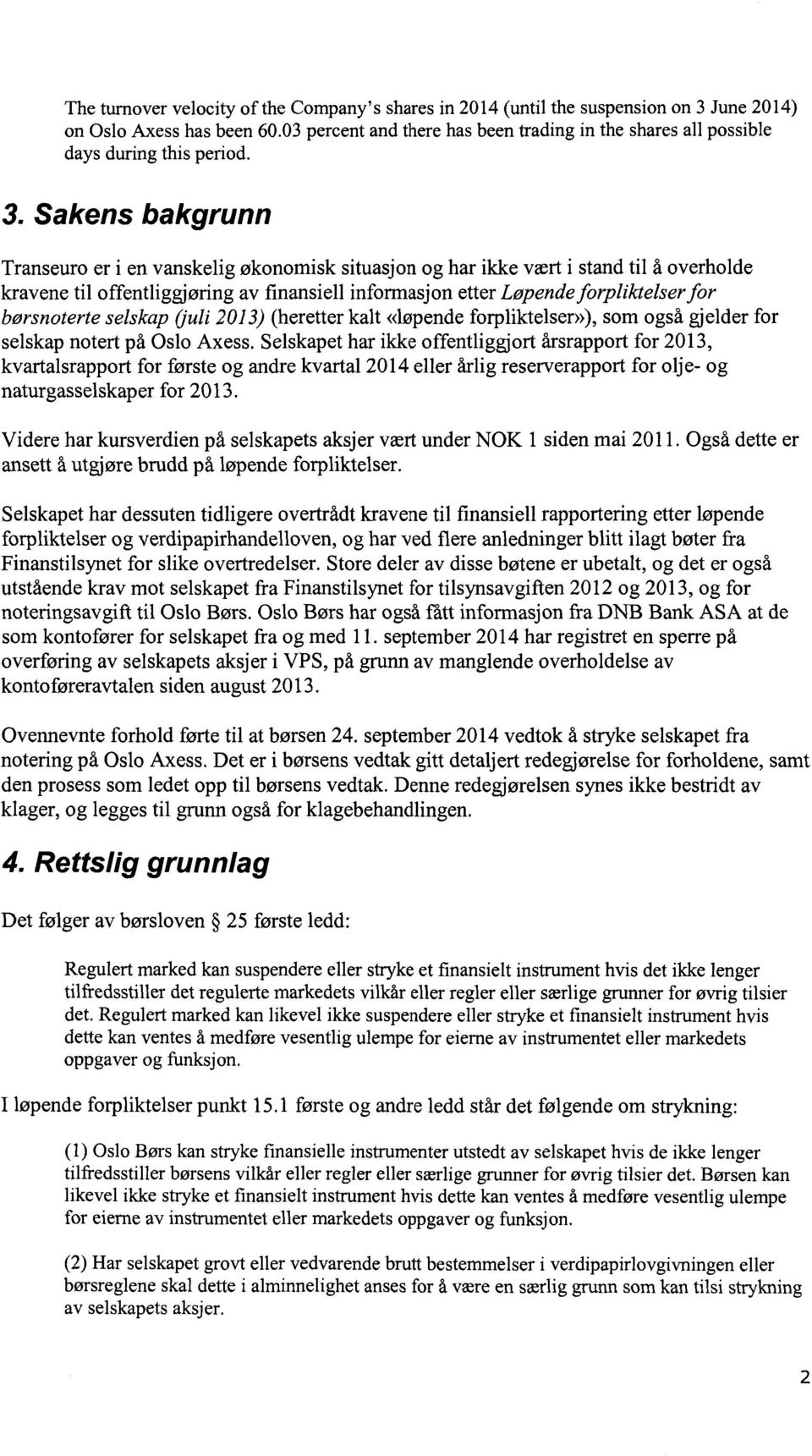 Sakens bakgrunn Transeuro er i en vanskelig økonomisk situasjon og har ikke vært i stand til å overholde kravene til offentliggjøring av finansiell informasjon etter Løpende forpliktelser for