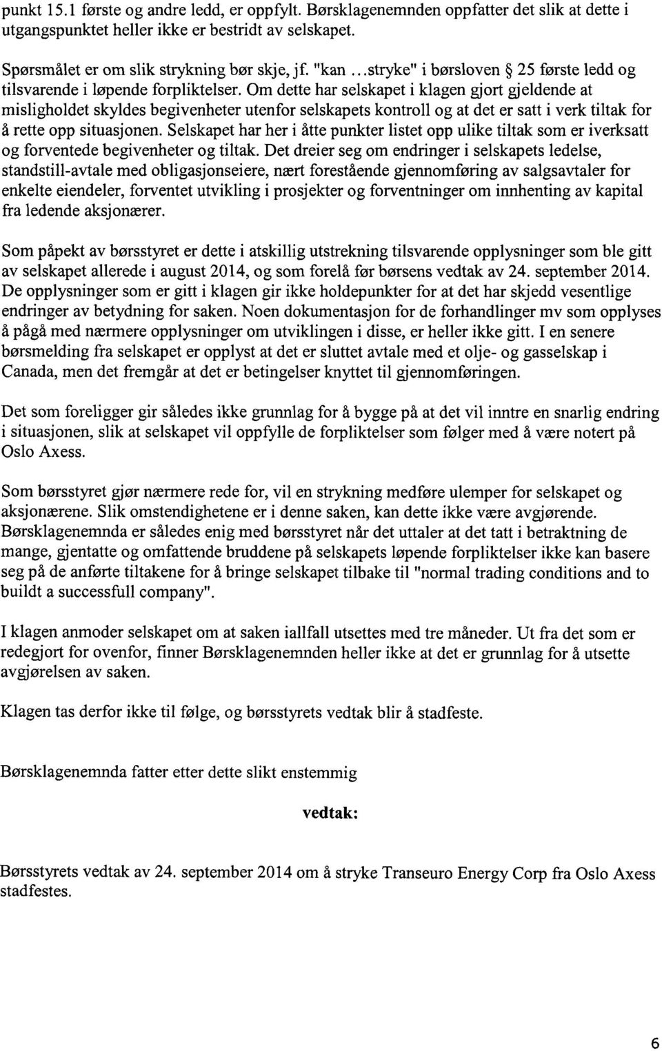 Om dette har selskapet i klagen gjort gjeldende at misligholdet skyldes begivenheter utenfor selskapets kontroll og at det er satt i verk tiltak for å rette opp situasjonen.