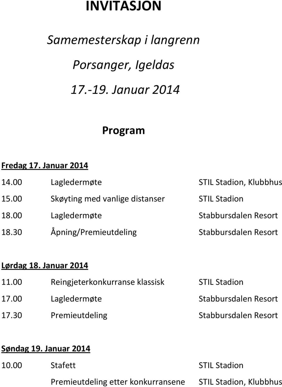 30 Åpning/Premieutdeling Stabbursdalen Resort Lørdag 18. Januar 2014 11.00 Reingjeterkonkurranse klassisk STIL Stadion 17.