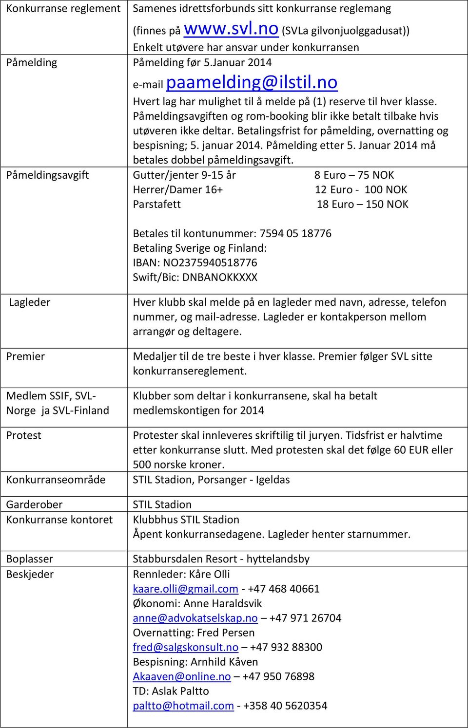 Betalingsfrist for påmelding, overnatting og bespisning; 5. januar 2014. Påmelding etter 5. Januar 2014 må betales dobbel påmeldingsavgift.