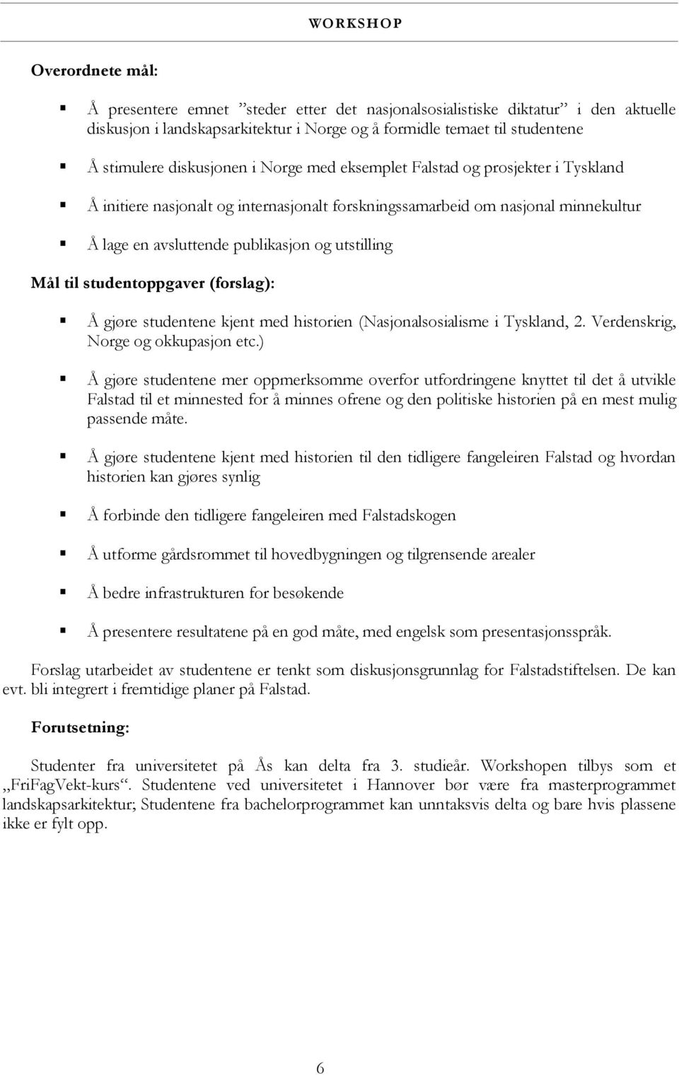 Mål til studentoppgaver (forslag): Å gjøre studentene kjent med historien (Nasjonalsosialisme i Tyskland, 2. Verdenskrig, Norge og okkupasjon etc.