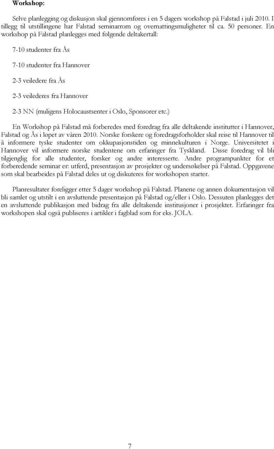 En workshop på Falstad planlegges med følgende deltakertall: 7-10 studenter fra Ås 7-10 studenter fra Hannover 2-3 veiledere fra Ås 2-3 veilederes fra Hannover 2-3 NN (muligens Holocaustsenter i