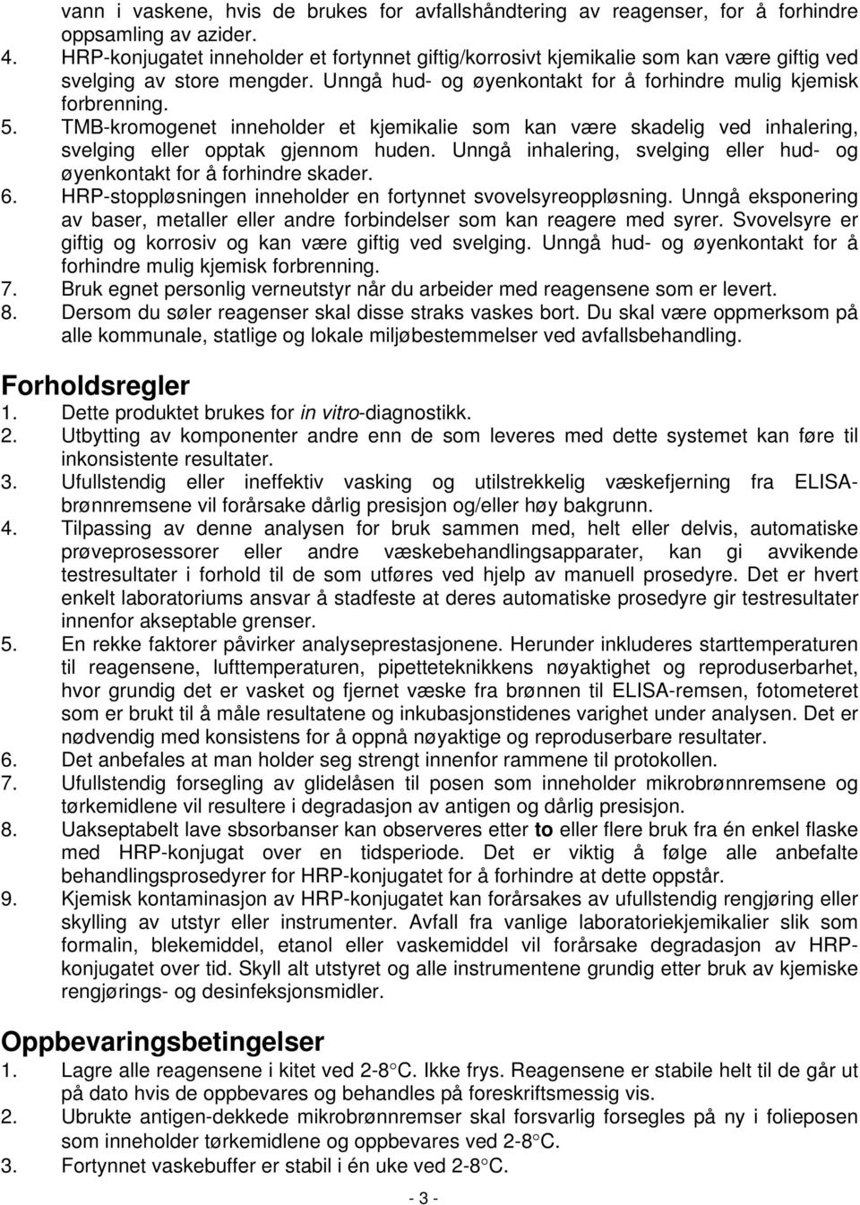 TMB-kromogenet inneholder et kjemikalie som kan være skadelig ved inhalering, svelging eller opptak gjennom huden. Unngå inhalering, svelging eller hud- og øyenkontakt for å forhindre skader. 6.