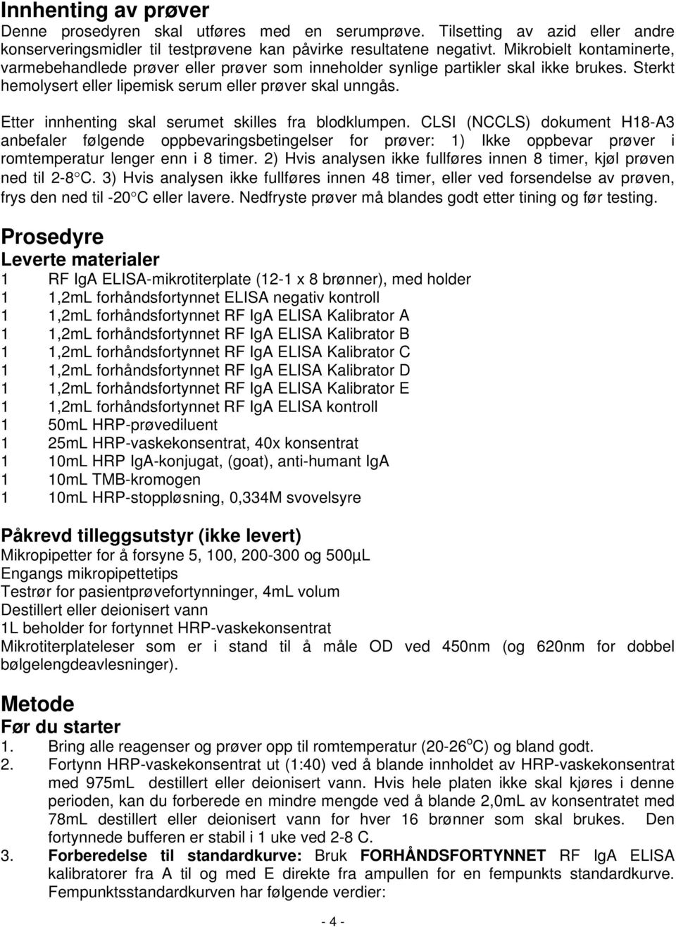 Etter innhenting skal serumet skilles fra blodklumpen. CLSI (NCCLS) dokument H18-A3 anbefaler følgende oppbevaringsbetingelser for prøver: 1) Ikke oppbevar prøver i romtemperatur lenger enn i 8 timer.