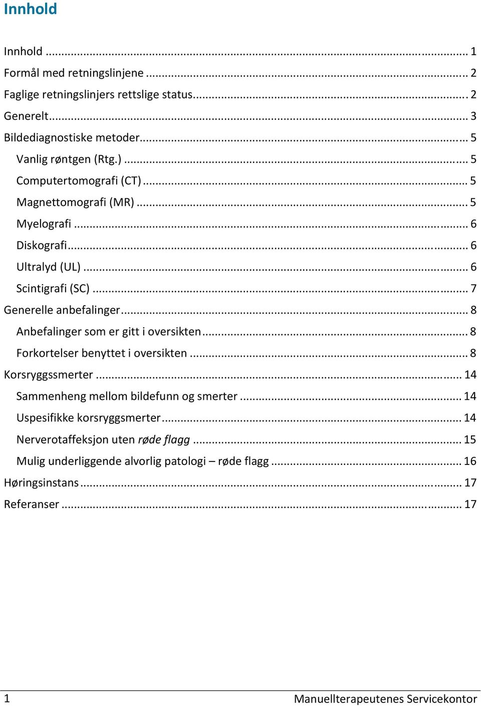 .. 8 Anbefalinger som er gitt i oversikten... 8 Forkortelser benyttet i oversikten... 8 Korsryggssmerter... 14 Sammenheng mellom bildefunn og smerter.