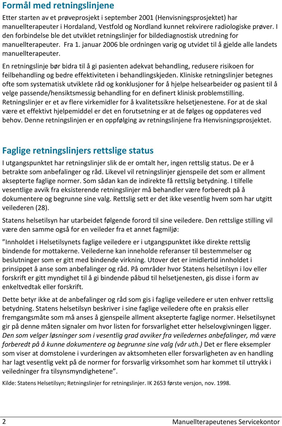 En retningslinje bør bidra til å gi pasienten adekvat behandling, redusere risikoen for feilbehandling og bedre effektiviteten i behandlingskjeden.