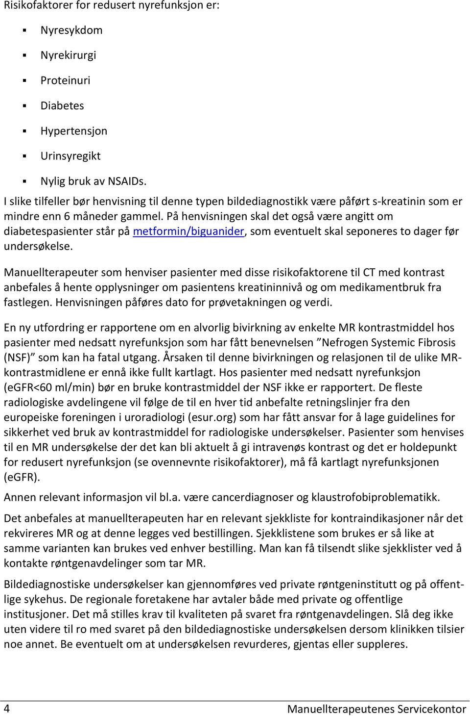 På henvisningen skal det også være angitt om diabetespasienter står på metformin/biguanider, som eventuelt skal seponeres to dager før.